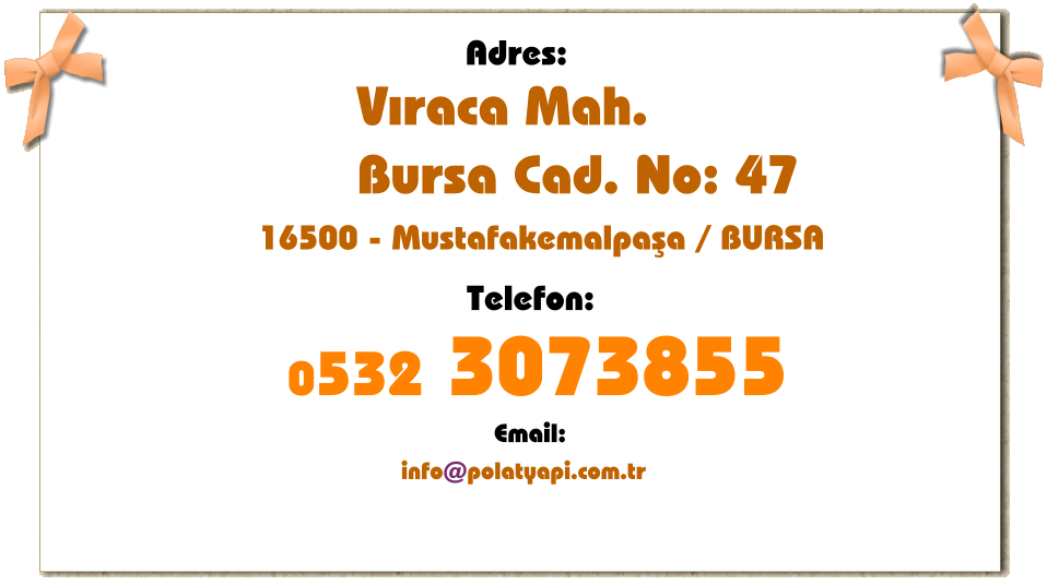Adres: Vıraca Mah. Bursa Cad. No: 47    16500 - Mustafakemalpaşa / BURSA Telefon: 0532 3073855 Email: info@polatyapi.com.tr